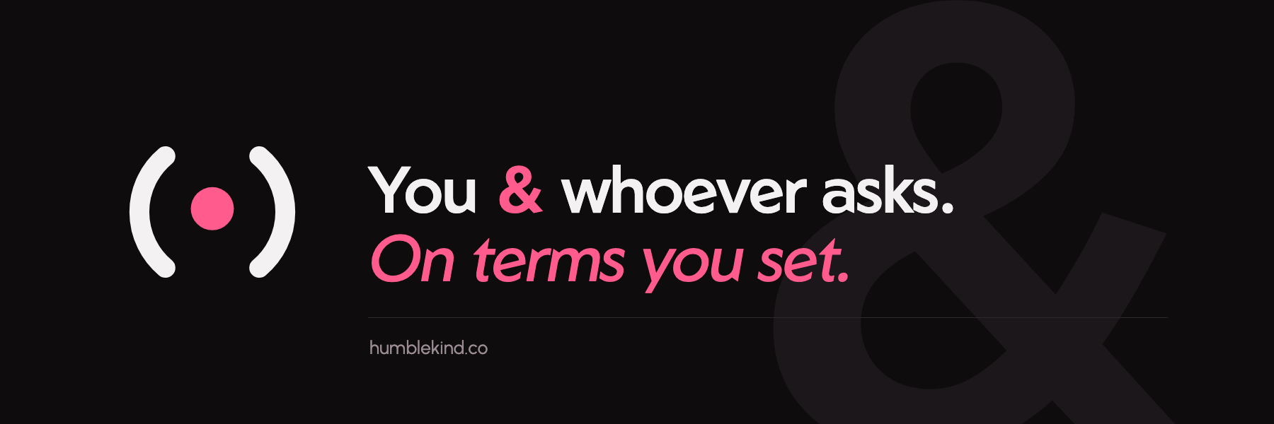 The Humble & Kind mark beside the line: You & whoever asks. On terms you set.